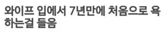 와이프가 7년만에 처음 욕하는걸 들음